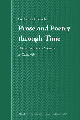 Prose and Poetry Through Time: Hebrew Verb Form Semantics in Zechariah by Huebscher, Stephen