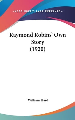 Raymond Robins' Own Story (1920) by Hard, William