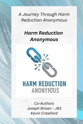 Harm Reduction Anonymous: A Journey Through Harm Reduction Anonymous by Brown, Joe