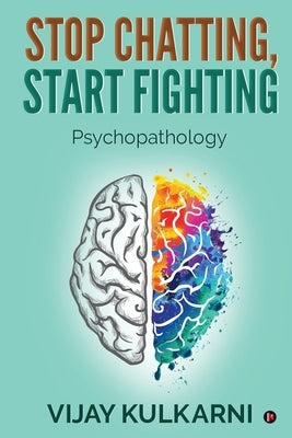 Stop Chatting, Start Fighting: Psychopathology by Vijay Kulkarni