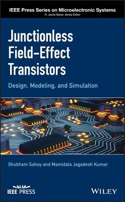 Junctionless Field-Effect Transistors: Design, Modeling, and Simulation by Sahay, Shubham