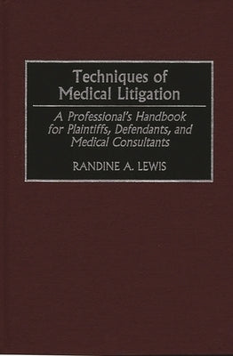 Techniques of Medical Litigation: A Professional's Handbook for Plaintiffs, Defendants, and Medical Consultants by Lewis, Randine