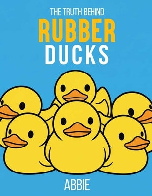 The Truth Behind Rubber Ducks by Cook, Abbie