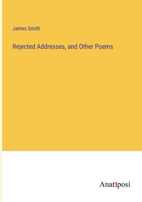 Rejected Addresses, and Other Poems by Smith, James