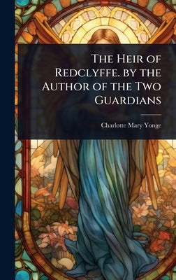 The Heir of Redclyffe. by the Author of the Two Guardians by Yonge, Charlotte Mary