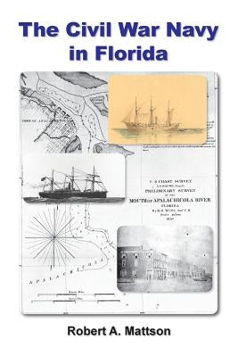 The Civil War Navy in Florida by Mattson, Robert A.