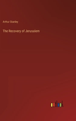 The Recovery of Jerusalem by Stanley, Arthur