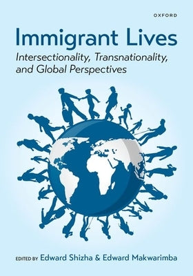 Immigrant Lives: Intersectionality, Transnationality, and Global Perspectives by Shizha, Edward