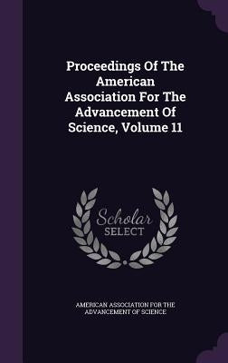 Proceedings Of The American Association For The Advancement Of Science, Volume 11 by American Association for the Advancement