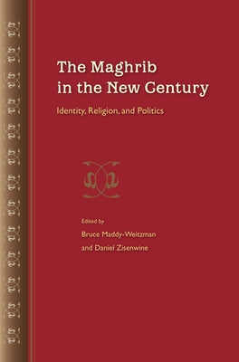 The Maghrib in the New Century: Identity, Religion, and Politics by Maddy-Weitzman, Bruce