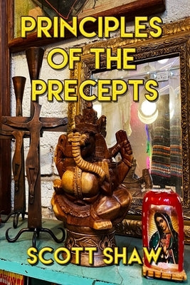 Principles of the Precepts: Further Zen Ramblings from the Internet by Shaw, Scott