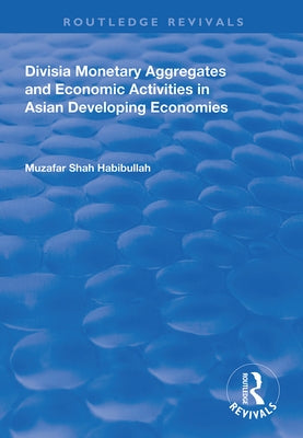 Divisia Monetary Aggregates and Economic Activities in Asian Developing Economies by Habibullah, Muzafar Shah