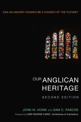 Our Anglican Heritage, Second Edition by Howe, John W.