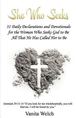 She Who Seeks: 31 Declarations and Devotionals for the Woman Who Seeks God to Be All That He Has Called Her to Be by Welch, Vanita