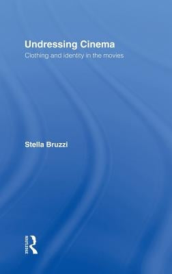 Undressing Cinema: Clothing and identity in the movies by Bruzzi, Stella
