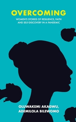 Overcoming: Women's Stories of Resilience, Faith and Self-Discovery in a Pandemic by Bilewomo, Ademilola