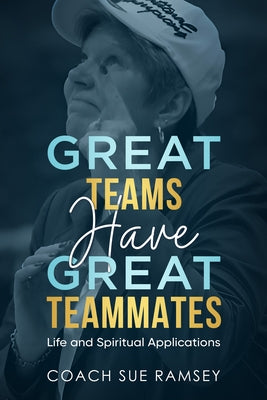 Great Teams Have Great Teammates: Life and Spiritual Applications by Ramsey, Sue