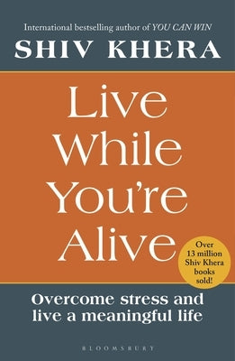 Live While You're Alive: Overcome Stress and Live a Meaningful Life by Khera, Shiv