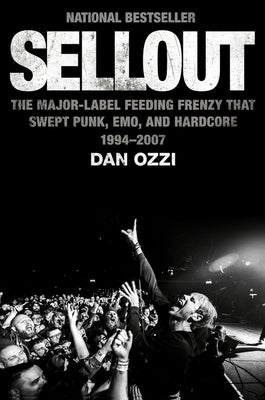 Sellout: The Major-Label Feeding Frenzy That Swept Punk, Emo, and Hardcore (1994-2007) by Ozzi, Dan