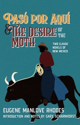 Pasó Por Aquí and the Desire of the Moth: Two Classic Novels of New Mexico by Rhodes, Eugene Manlove