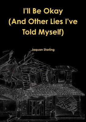 I'll Be Okay(And Other Lies I've Told Myself) by Starling, Jaquan