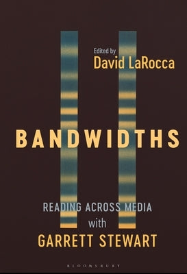Bandwidths: Reading Across Media with Garrett Stewart by Larocca, David