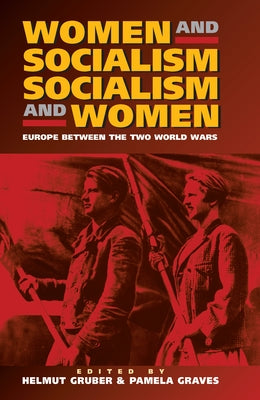 Women and Socialism - Socialism and Women: Europe Between the World Wars by Gruber, Helmut
