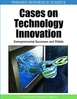 Cases on Technology Innovation: Entrepreneurial Successes and Pitfalls by Becker, S. Ann