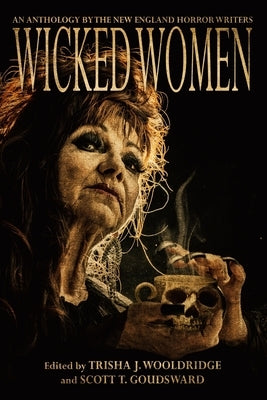 Wicked Women: An Anthology of the New England Horror Writers by Goudsward, Scott T.