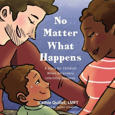No Matter What Happens: A Story for Children When Secondary Infertility Happens by Quillet, Cathie