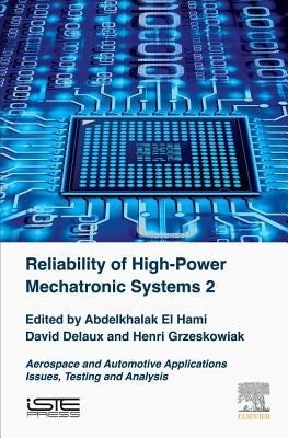 Reliability of High-Power Mechatronic Systems 2: Aerospace and Automotive Applications: Issues, Testing and Analysis by El Hami, Abdelkhalak
