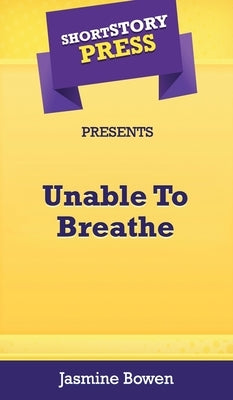Short Story Press Presents Unable To Breathe by Bowen, Jasmine