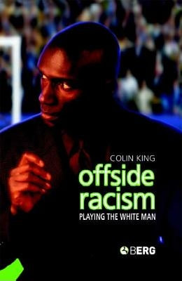 Offside Racism: Playing the White Man by King, Colin