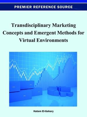Transdisciplinary Marketing Concepts and Emergent Methods for Virtual Environments by El-Gohary, Hatem