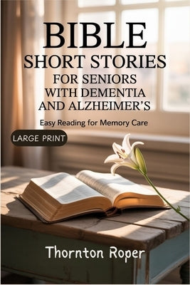 Bible Short Stories for Seniors with Dementia and Alzheimer's: Easy Reading for Memory Care by Roper, Thornton