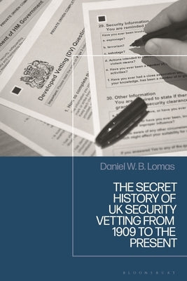 The Secret History of UK Vetting from 1909 to the Present by Lomas, Daniel