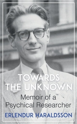 Towards the Unknown: Memoir of a Psychical Researcher by Haraldsson, Erlendur