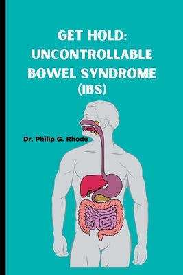 Get Hold: Uncontrollable Bowel Syndrome: Ibs) by Rhode, Philip G.