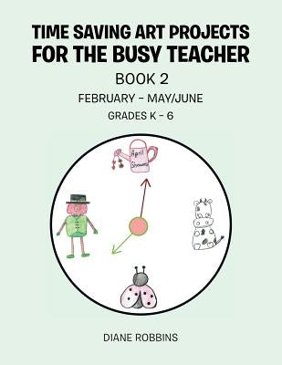 Time Saving Art Projects for the Busy Teacher: Book 2 by Robbins, Diane
