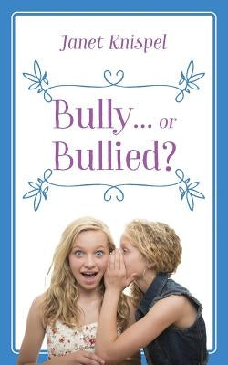 Bully...or Bullied? by Knispel, Janet