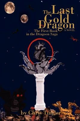 The Last Gold Dragon: The First Book in the Dragoon Saga by Tingler, Chris