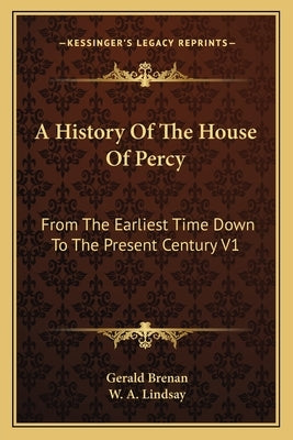A History Of The House Of Percy: From The Earliest Time Down To The Present Century V1 by Brenan, Gerald