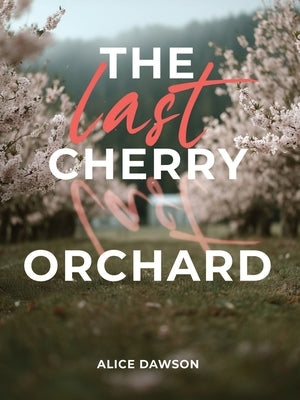 The Last Cherry Orchard by Dawson, Alice