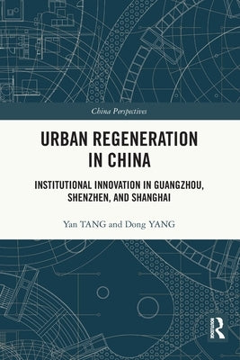 Urban Regeneration in China: Institutional Innovation in Guangzhou, Shenzhen, and Shanghai by Tang, Yan