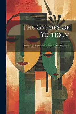 The Gypsies Of Yetholm: Historical, Traditional, Philological And Humorous by Anonymous