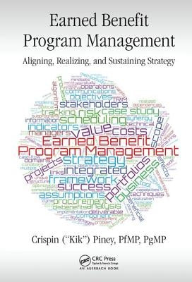 Earned Benefit Program Management: Aligning, Realizing, and Sustaining Strategy by Piney, Crispin