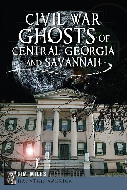 Civil War Ghosts of Central Georgia and Savannah by Miles, Jim