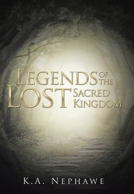 Legends of the Lost Sacred Kingdom by Nephawe, K. a.