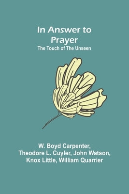 In Answer to Prayer; The Touch of the Unseen by Boyd Carpenter, W.