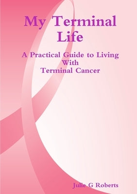 My Terminal Life by Roberts, Julie G.